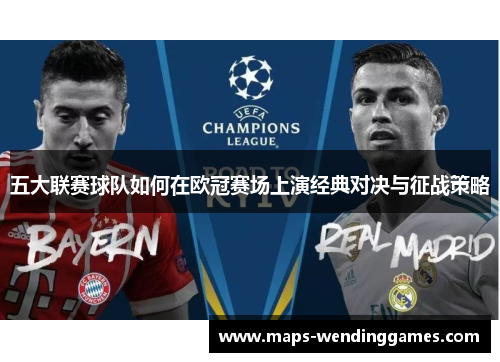 五大联赛球队如何在欧冠赛场上演经典对决与征战策略