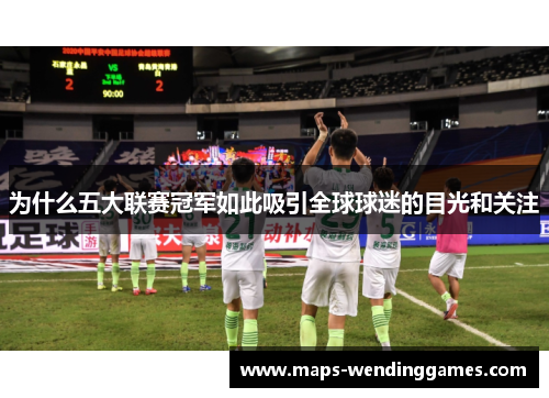 为什么五大联赛冠军如此吸引全球球迷的目光和关注