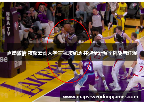点燃激情 夜聚云南大学生篮球赛场 共迎全新赛季挑战与辉煌