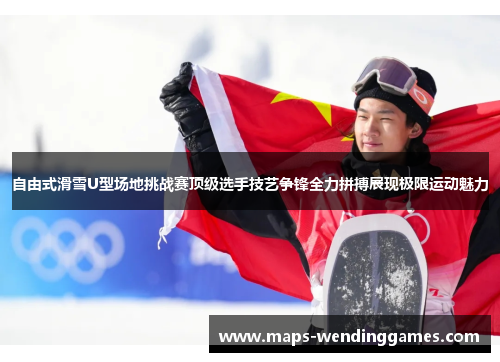 自由式滑雪U型场地挑战赛顶级选手技艺争锋全力拼搏展现极限运动魅力