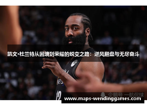 凯文·杜兰特从困境到荣耀的蜕变之路：逆风翻盘与无尽奋斗