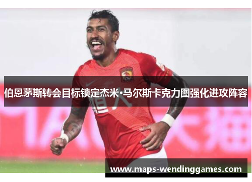 伯恩茅斯转会目标锁定杰米·马尔斯卡克力图强化进攻阵容