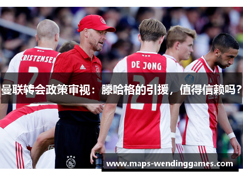 曼联转会政策审视：滕哈格的引援，值得信赖吗？