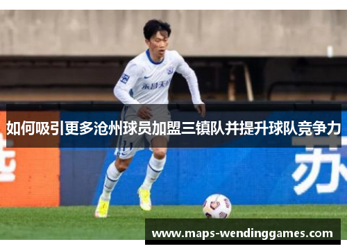 如何吸引更多沧州球员加盟三镇队并提升球队竞争力