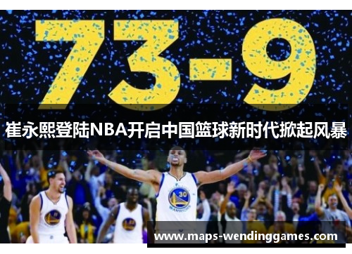崔永熙登陆NBA开启中国篮球新时代掀起风暴