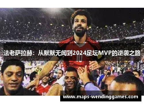 法老萨拉赫：从默默无闻到2024足坛MVP的逆袭之路