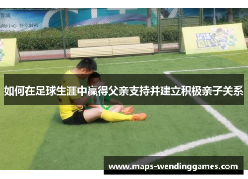 如何在足球生涯中赢得父亲支持并建立积极亲子关系