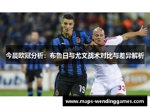 今晨欧冠分析：布鲁日与尤文战术对比与差异解析