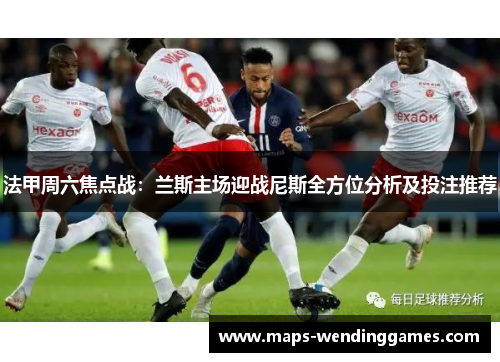 法甲周六焦点战：兰斯主场迎战尼斯全方位分析及投注推荐