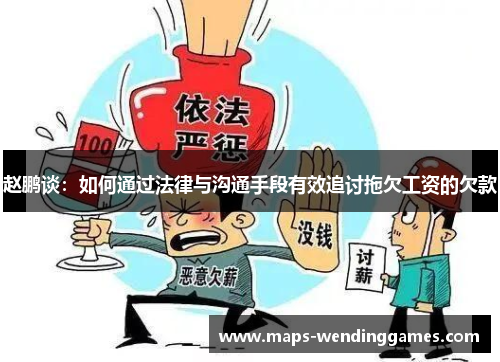 赵鹏谈：如何通过法律与沟通手段有效追讨拖欠工资的欠款