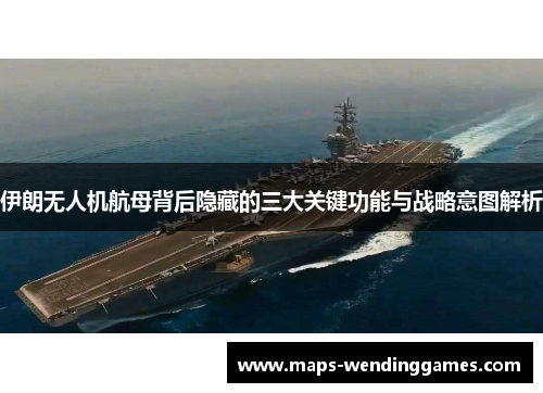 伊朗无人机航母背后隐藏的三大关键功能与战略意图解析
