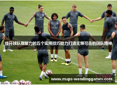 提升球队凝聚力的五个实用技巧助力打造无懈可击的团队精神