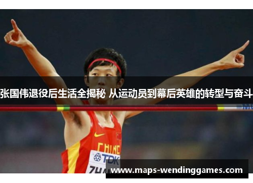张国伟退役后生活全揭秘 从运动员到幕后英雄的转型与奋斗