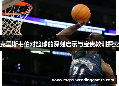 克里斯韦伯对篮球的深刻启示与宝贵教训探索