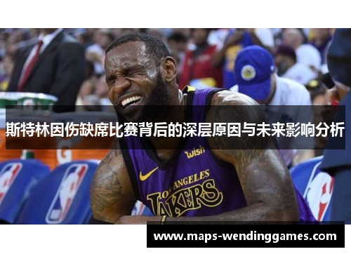 斯特林因伤缺席比赛背后的深层原因与未来影响分析