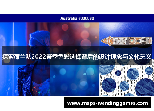探索荷兰队2022赛季色彩选择背后的设计理念与文化意义