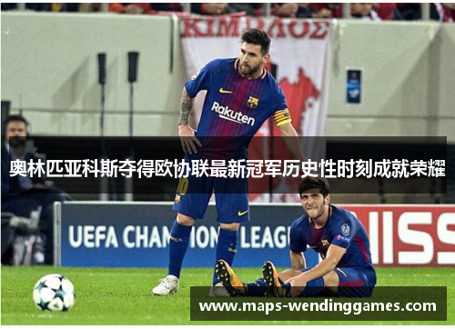 奥林匹亚科斯夺得欧协联最新冠军历史性时刻成就荣耀